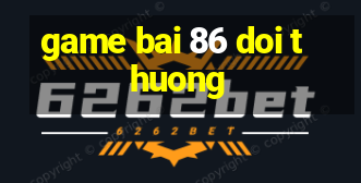 game bai 86 doi thuong