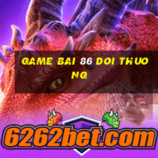 game bai 86 doi thuong