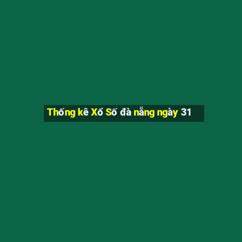 Thống kê Xổ Số đà nẵng ngày 31