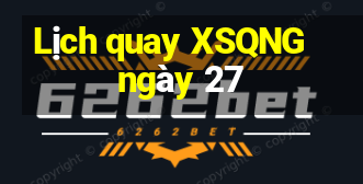 Lịch quay XSQNG ngày 27