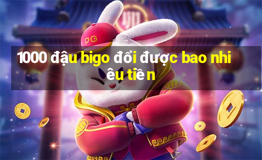 1000 đậu bigo đổi được bao nhiêu tiền