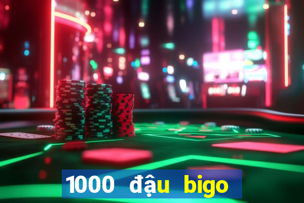 1000 đậu bigo đổi được bao nhiêu tiền