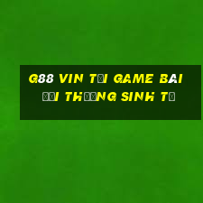 G88 Vin Tại Game Bài Đổi Thưởng Sinh Tử