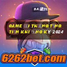 game đổi thưởng tặng tiền khi đăng ký 2024