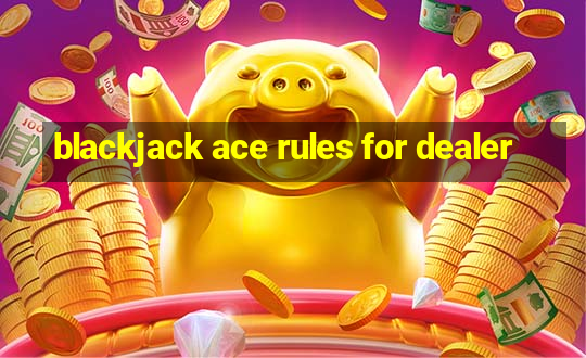 blackjack ace rules for dealer