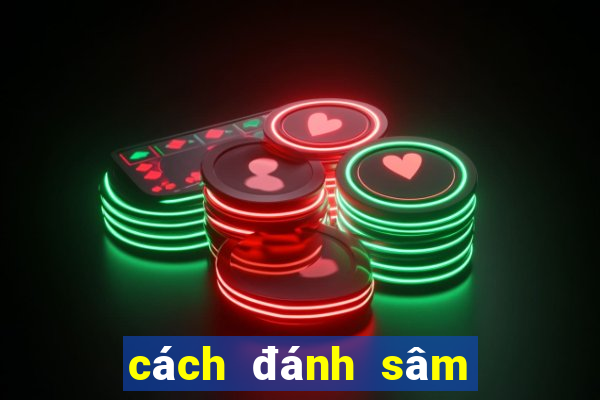 cách đánh sâm dễ thắng