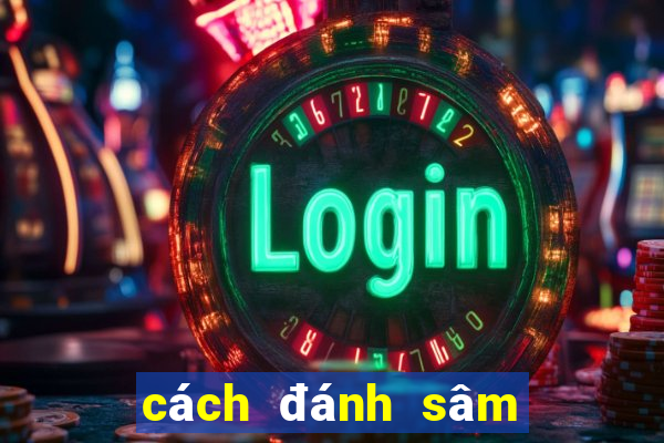 cách đánh sâm dễ thắng