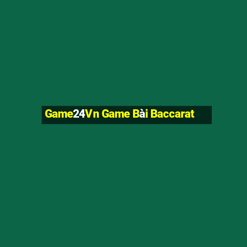 Game24Vn Game Bài Baccarat