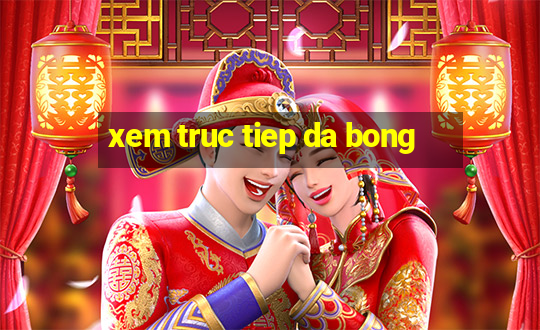 xem truc tiep da bong