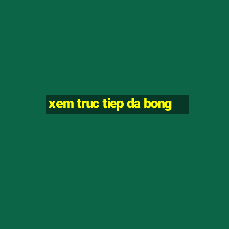 xem truc tiep da bong