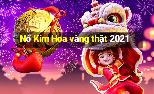 Nổ Kim Hoa vàng thật 2021