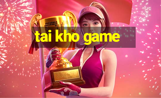 tai kho game