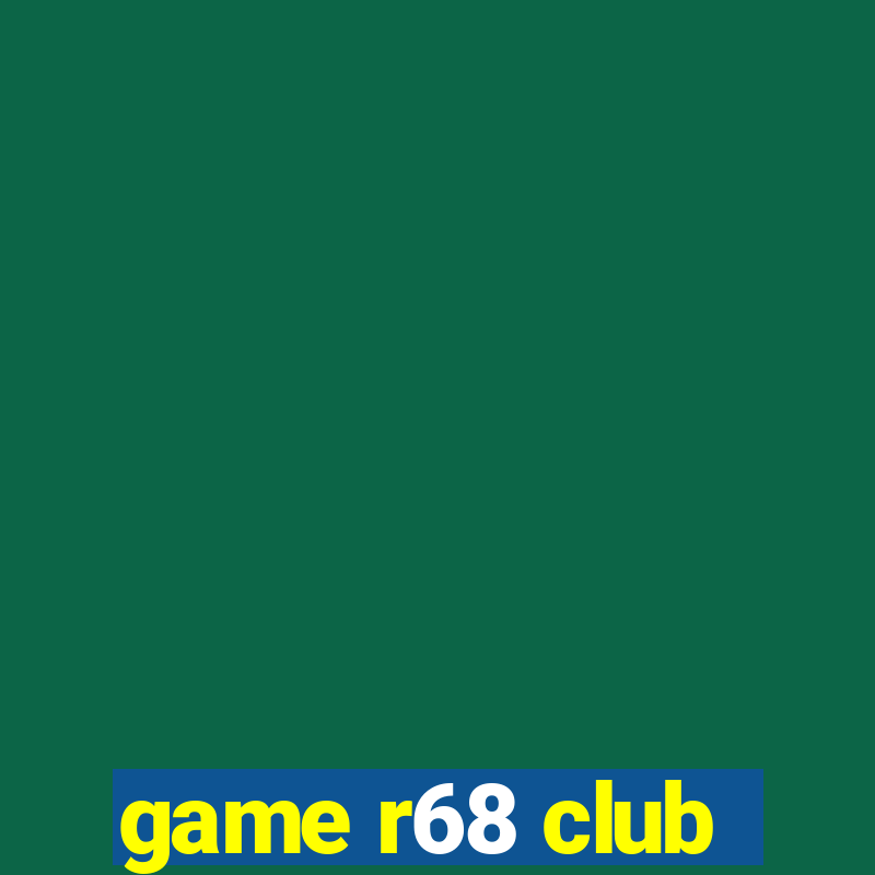 game r68 club