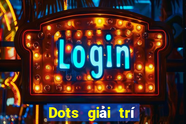 Dots giải trí Mới nhất ấn bản