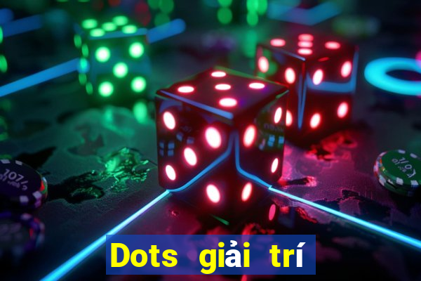 Dots giải trí Mới nhất ấn bản