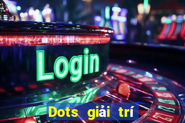 Dots giải trí Mới nhất ấn bản