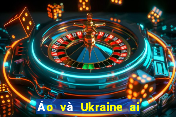 Áo và Ukraine ai sẽ thắng