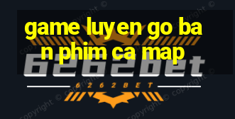 game luyen go ban phim ca map