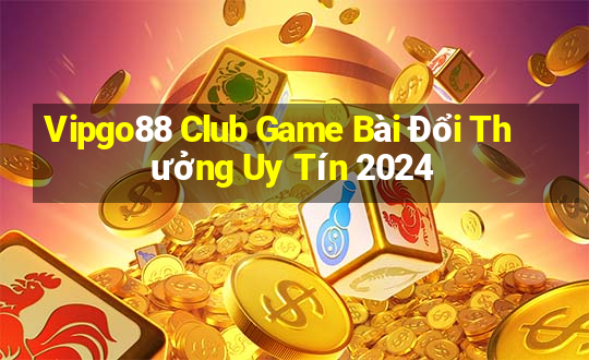 Vipgo88 Club Game Bài Đổi Thưởng Uy Tín 2024