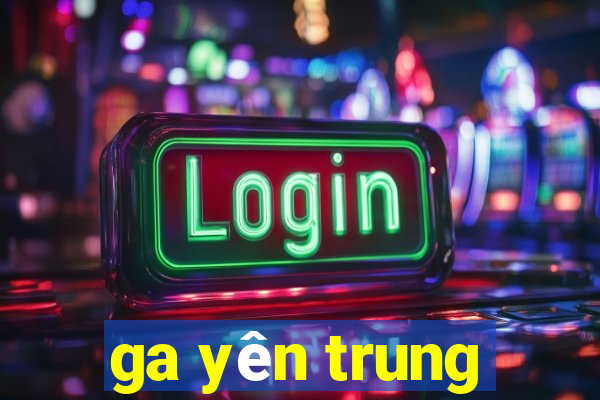 ga yên trung