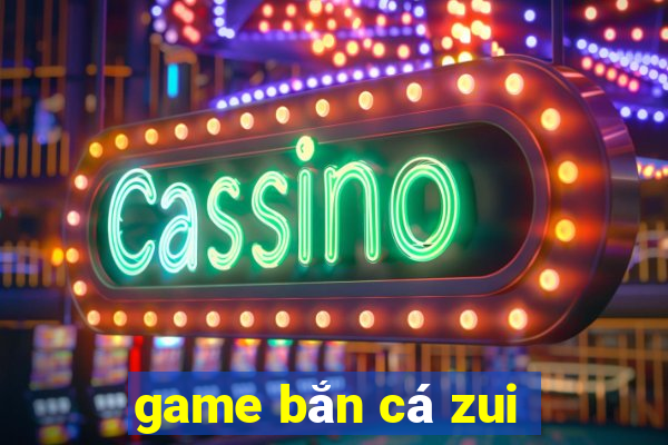 game bắn cá zui