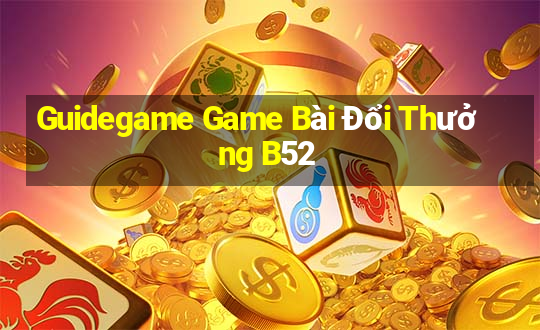 Guidegame Game Bài Đổi Thưởng B52