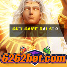 Chơi game bài số 9