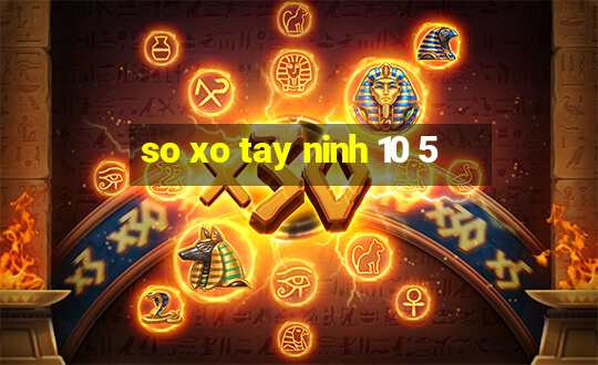 so xo tay ninh 10 5