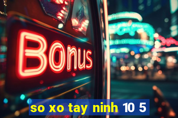 so xo tay ninh 10 5