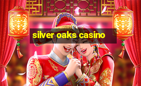 silver oaks casino