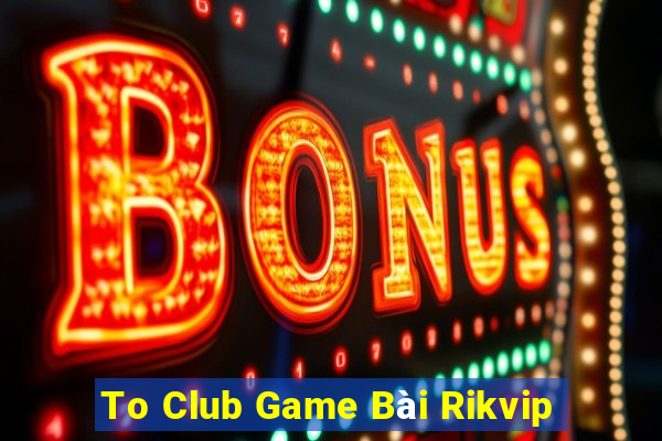 To Club Game Bài Rikvip