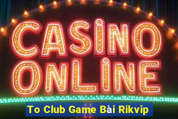 To Club Game Bài Rikvip