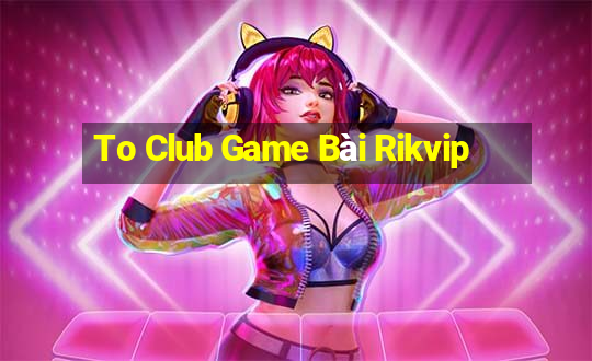 To Club Game Bài Rikvip