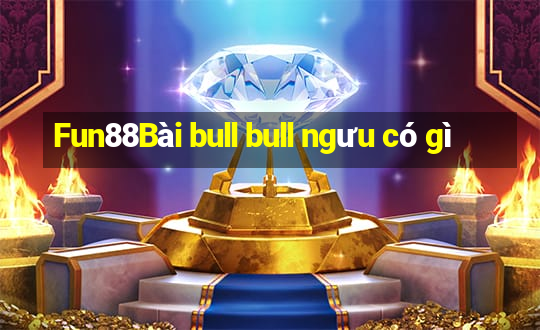 Fun88Bài bull bull ngưu có gì