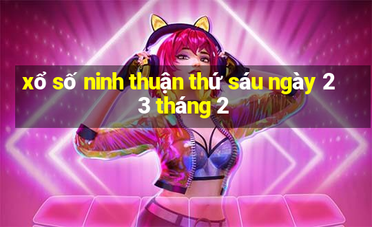 xổ số ninh thuận thứ sáu ngày 23 tháng 2