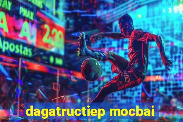 dagatructiep mocbai