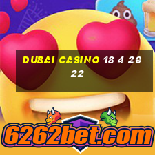 dubai casino 18 4 2022