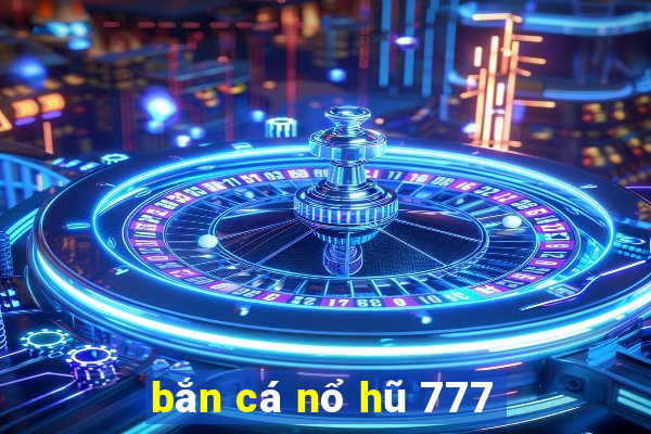 bắn cá nổ hũ 777