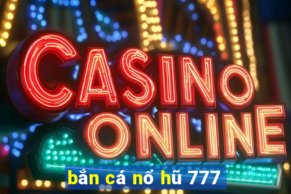 bắn cá nổ hũ 777