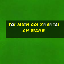 tôi muốn coi xổ số đài an giang