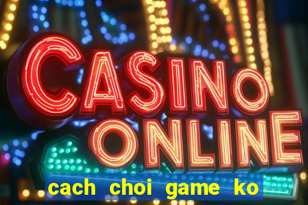 cach choi game ko lam hu ban phim