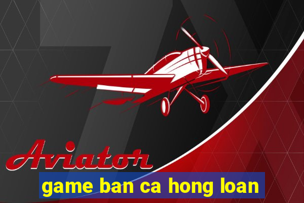 game ban ca hong loan