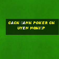 Cách đánh poker chuyên nghiệp