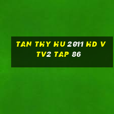 tan thy hu 2011 hd vtv2 tap 86