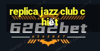 replica jazz club chiết