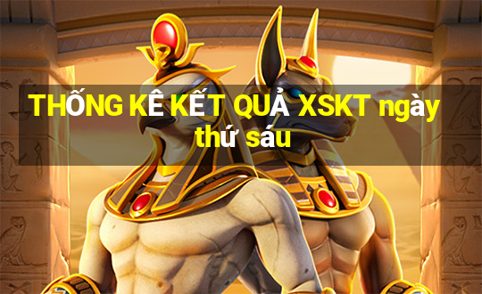 THỐNG KÊ KẾT QUẢ XSKT ngày thứ sáu