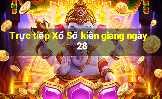 Trực tiếp Xổ Số kiên giang ngày 28