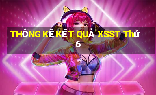 THỐNG KÊ KẾT QUẢ XSST Thứ 6