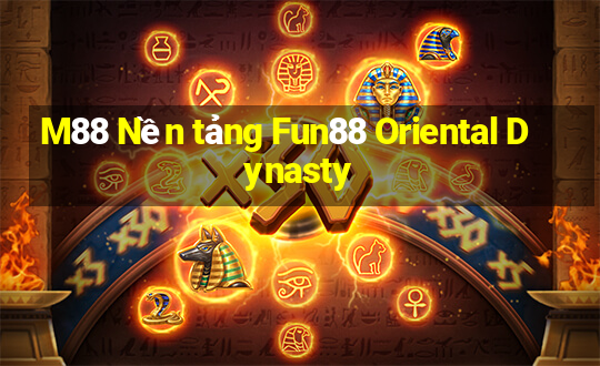 M88 Nền tảng Fun88 Oriental Dynasty