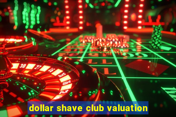 dollar shave club valuation